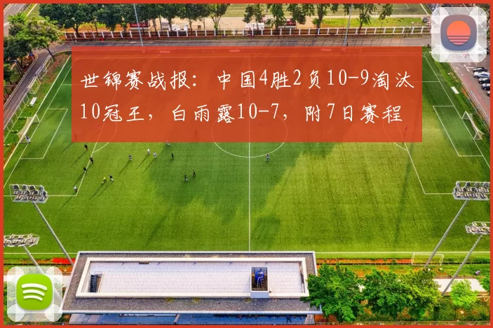 世锦赛战报：中国4胜2负10-9淘汰10冠王，白雨露10-7，附7日赛程