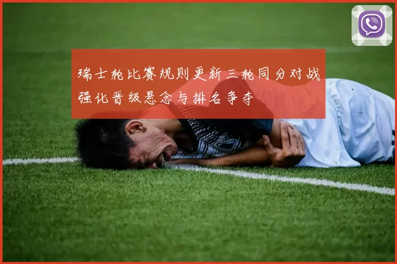 瑞士轮比赛规则更新三轮同分对战强化晋级悬念与排名争夺